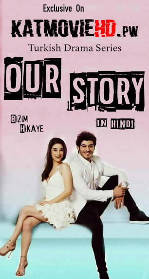 Our Story S01 (Bizim Hikaye)  Hindi Dubbed 720p HDRip All Episodes 1-107 | Turkish Series Complete